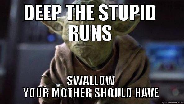 TINFOIL HATS - DEEP THE STUPID RUNS SWALLOW YOUR MOTHER SHOULD HAVE True dat, Yoda.