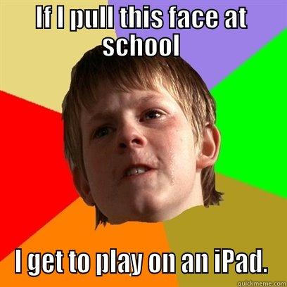 IF I PULL THIS FACE AT SCHOOL I GET TO PLAY ON AN IPAD. Angry School Boy