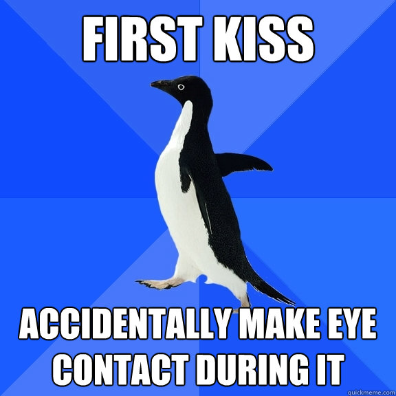 First Kiss Accidentally make eye contact during it - First Kiss Accidentally make eye contact during it  Socially Awkward Penguin