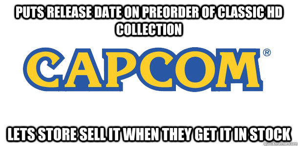 Puts release date on preorder of Classic HD Collection lets store sell it when they get it in stock  Good Guy Capcom