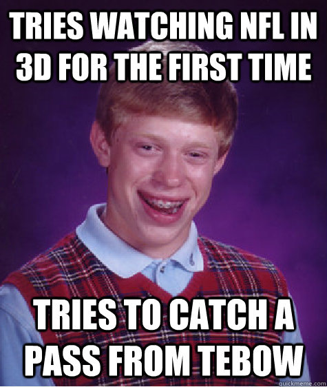 tries watching nfl in 3d for the first time tries to catch a pass from tebow  Bad Luck Brian