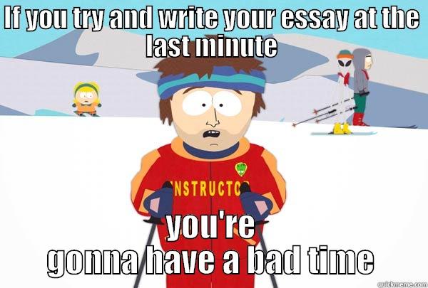 The Writing Center says... - IF YOU TRY AND WRITE YOUR ESSAY AT THE LAST MINUTE YOU'RE GONNA HAVE A BAD TIME Super Cool Ski Instructor