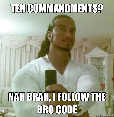 Ten COmmandments? Nah brah, I follow the bro code  Guido Jesus