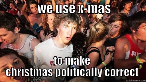                 WE USE X-MAS                TO MAKE CHRISTMAS POLITICALLY CORRECT Sudden Clarity Clarence