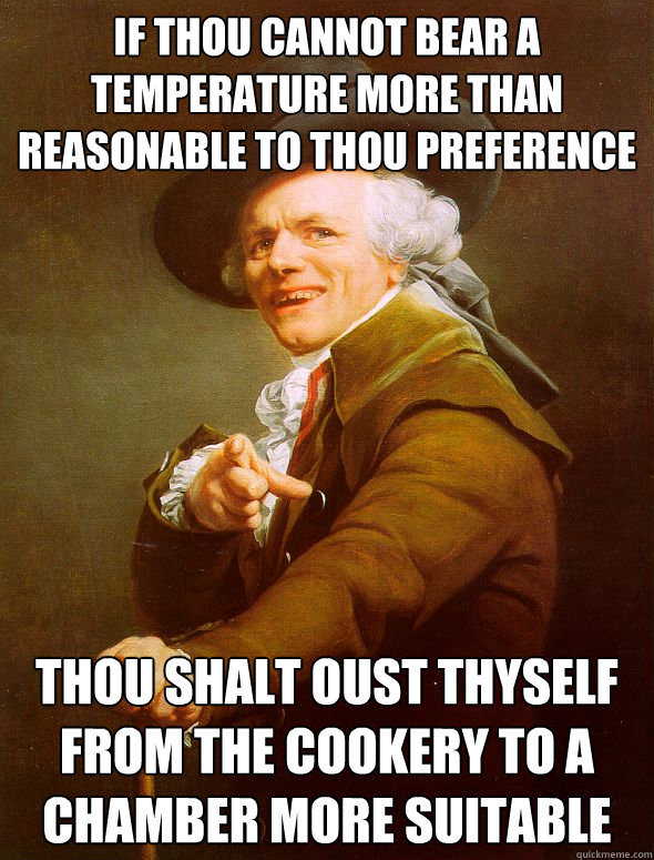 If thou cannot bear a temperature more than reasonable to thou preference Thou shalt oust thyself from the cookery to a chamber more suitable  Joseph Ducreux