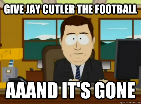 Give Jay cutler the football aaand it's gone  South Park Banker