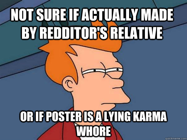 Not sure if actually made by redditor's relative Or if poster is a lying karma whore  Futurama Fry