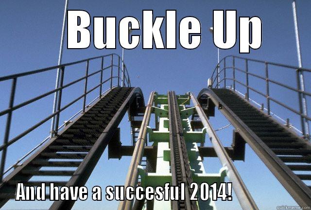    BUCKLE UP AND HAVE A SUCCESFUL 2014!                  Misc