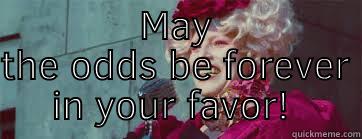  MAY THE ODDS BE FOREVER IN YOUR FAVOR!  Misc