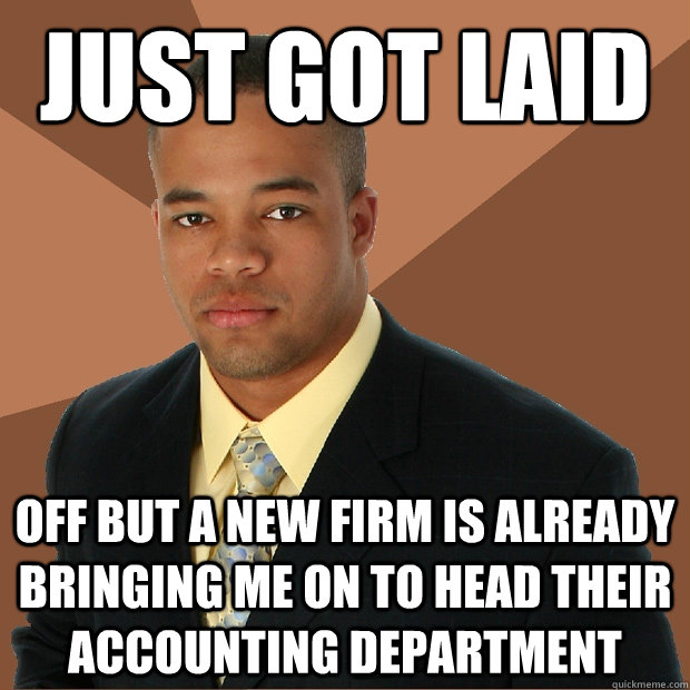 JUST GOT LAID OFF but a new firm is already bringing me on to head their accounting department  Successful Black Man