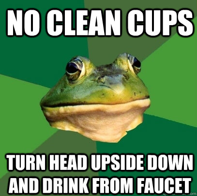 no clean cups turn head upside down and drink from faucet - no clean cups turn head upside down and drink from faucet  Foul Bachelor Frog