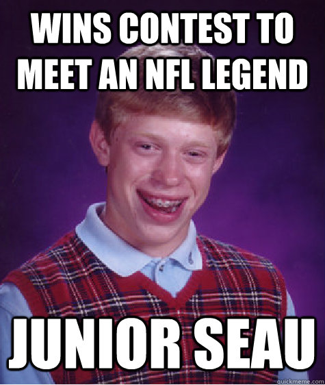 wins contest to meet an nfl legend junior seau - wins contest to meet an nfl legend junior seau  Bad Luck Brian