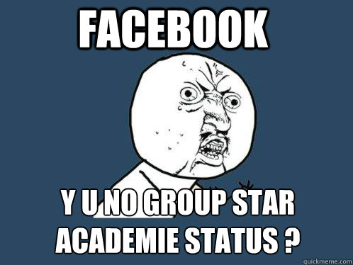 Facebook y u no group star academie status ?  Y U No