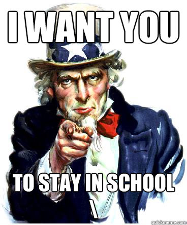 I Want you to stay in school 
\  Uncle Sam