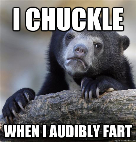 i chuckle when i audibly fart  Confession Bear