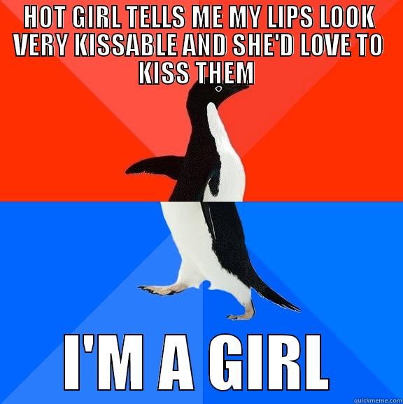 I'm straight   - HOT GIRL TELLS ME MY LIPS LOOK VERY KISSABLE AND SHE'D LOVE TO KISS THEM  I'M A GIRL Socially Awesome Awkward Penguin