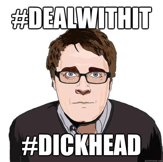 #DEALWITHIT  #Dickhead  Always Online Adam Orth