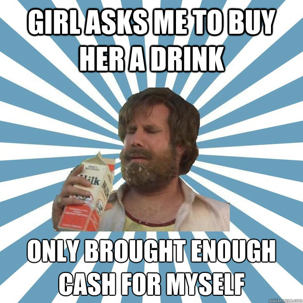 GIRL ASKS ME TO BUY HER A DRINK ONLY BROUGHT ENOUGH CASH FOR MYSELF  Hindsight Hobo
