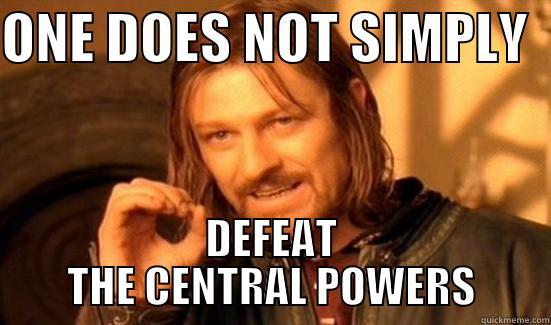 ONE DOES NOT SIMPLY   DEFEAT THE CENTRAL POWERS Boromir