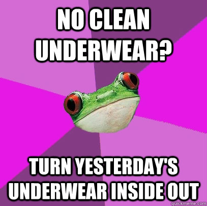 No clean underwear? Turn yesterday's underwear inside out - No clean underwear? Turn yesterday's underwear inside out  Foul Bachelorette Frog