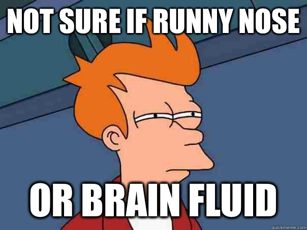 Not sure if runny nose Or brain fluid  Futurama Fry