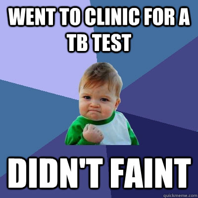 Went to clinic for a TB test Didn't Faint  Success Kid