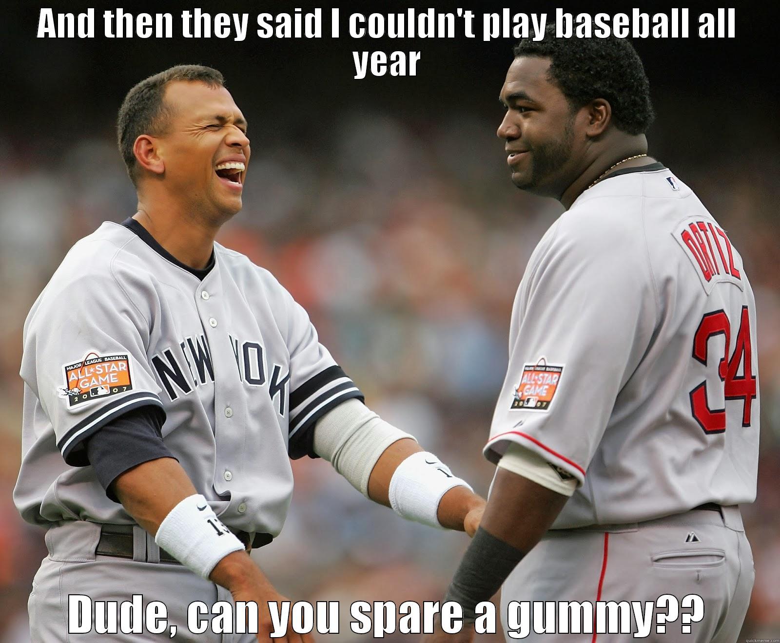 AND THEN THEY SAID I COULDN'T PLAY BASEBALL ALL YEAR DUDE, CAN YOU SPARE A GUMMY?? Misc