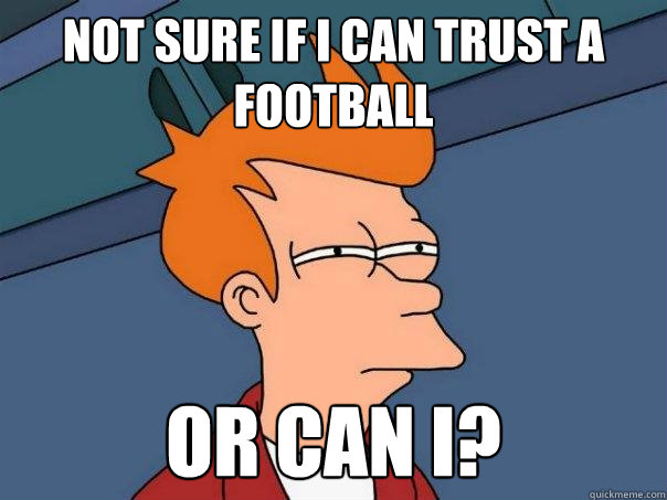 not sure if i can trust a football or can i?  Futurama Fry