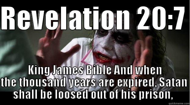 REVELATION 20:7   KING JAMES BIBLE AND WHEN THE THOUSAND YEARS ARE EXPIRED, SATAN SHALL BE LOOSED OUT OF HIS PRISON,  Joker Mind Loss