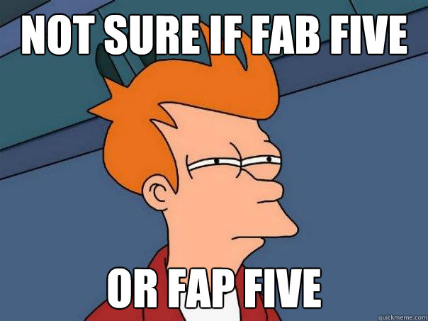 Not sure if Fab five Or fap five - Not sure if Fab five Or fap five  Futurama Fry