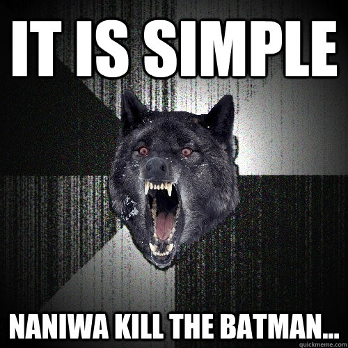 It is Simple NaNiWa kill the batman...  Insanity Wolf