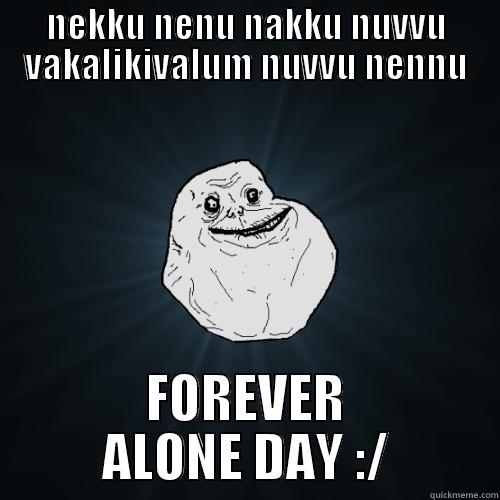 NEKKU NENU NAKKU NUVVU VAKALIKIVALUM NUVVU NENNU FOREVER ALONE DAY :/ Forever Alone