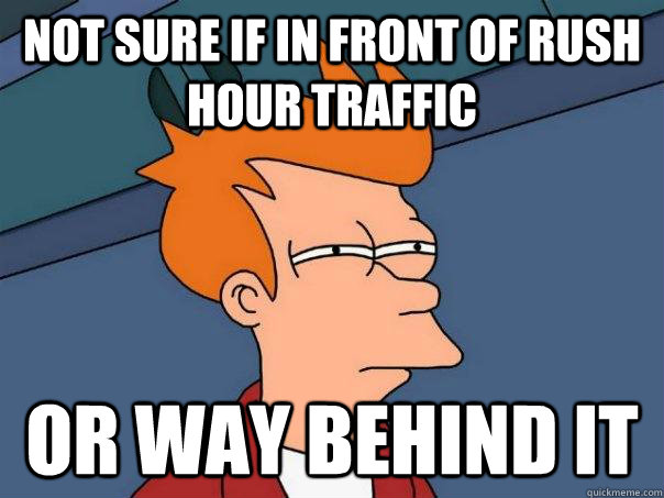 Not sure if in front of rush hour traffic or way behind it  Futurama Fry