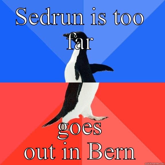 SEDRUN IS TOO FAR GOES OUT IN BERN Socially Awkward Awesome Penguin