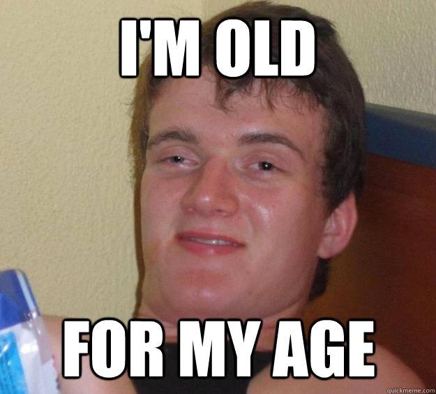 I'm old  for my age - I'm old  for my age  10 Guy