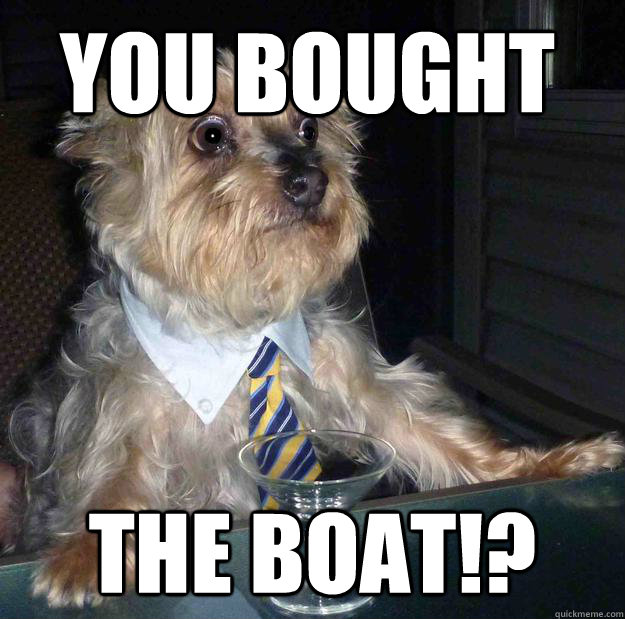 You bought the boat!? - You bought the boat!?  Shocked Financial Advice Dog