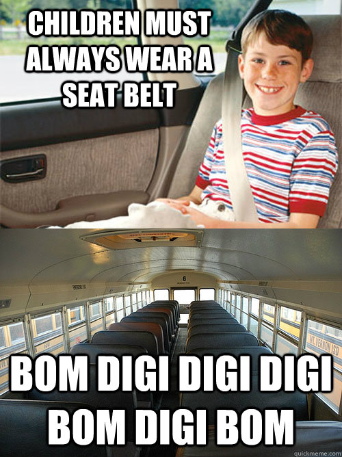 Children must always wear a seat belt bom digi digi digi bom digi bom  Scumbag Seat Belt Laws