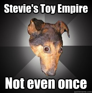 Stevie's Toy Empire Not even once - Stevie's Toy Empire Not even once  Depression Dog