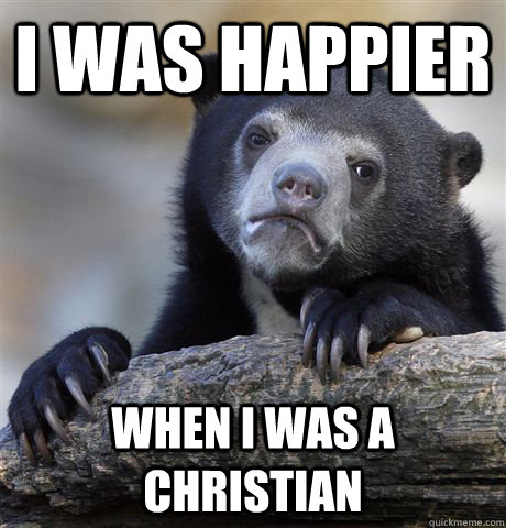 I was happier  when i was a christian  Confession Bear