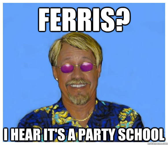 Ferris? I hear it's a party school - Ferris? I hear it's a party school  Ferris State Blowhard