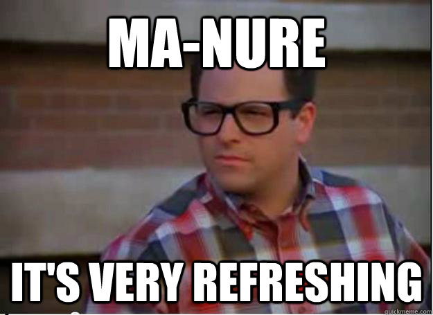 Ma-nure it's very refreshing - Ma-nure it's very refreshing  Hipster George Costanza