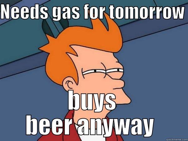 HAHA! OMG! - NEEDS GAS FOR TOMORROW  BUYS BEER ANYWAY  Futurama Fry