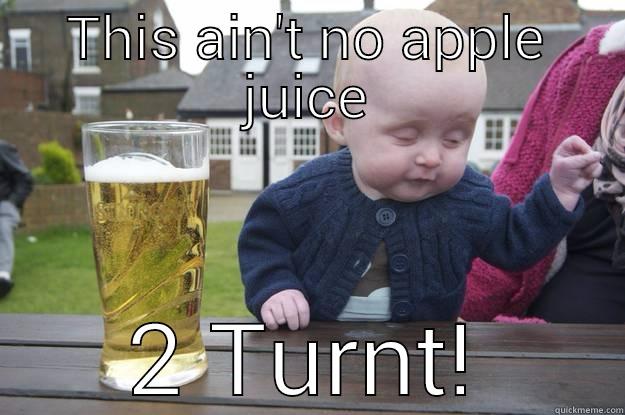 THIS AIN'T NO APPLE JUICE 2 TURNT! drunk baby