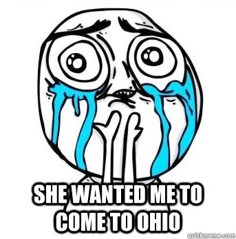  she wanted me to come to ohio  Crying meme