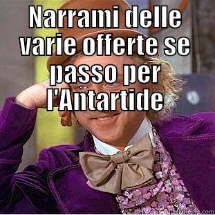 NARRAMI DELLE VARIE OFFERTE SE PASSO PER L'ANTARTIDE  Condescending Wonka