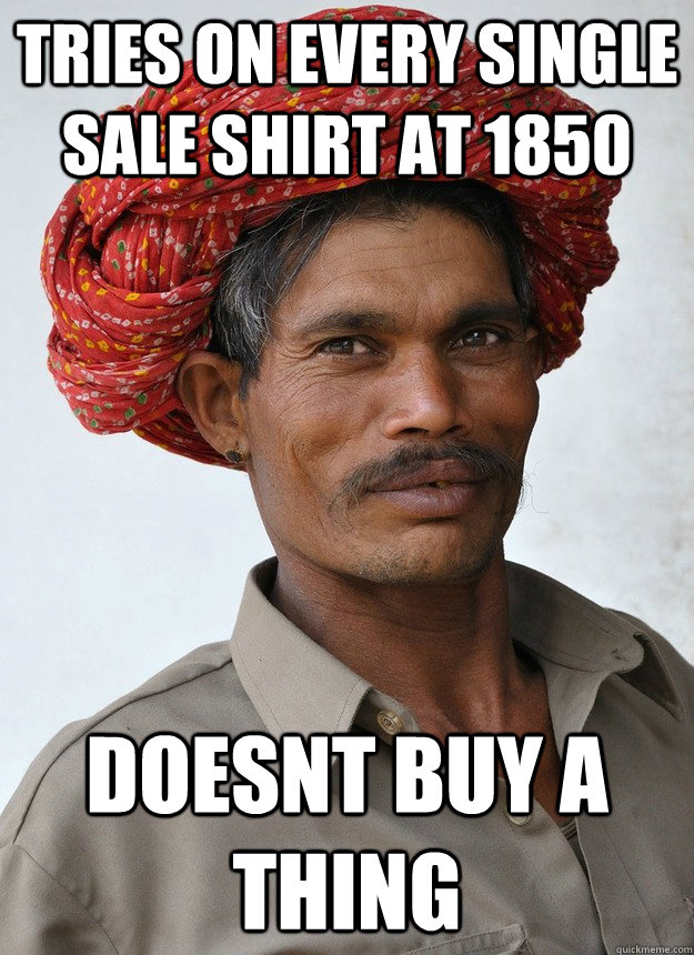 Tries on every single sale shirt at 1850 doesnt buy a thing  