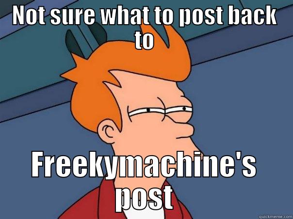 Not sure...! - NOT SURE WHAT TO POST BACK TO FREEKYMACHINE'S POST Futurama Fry
