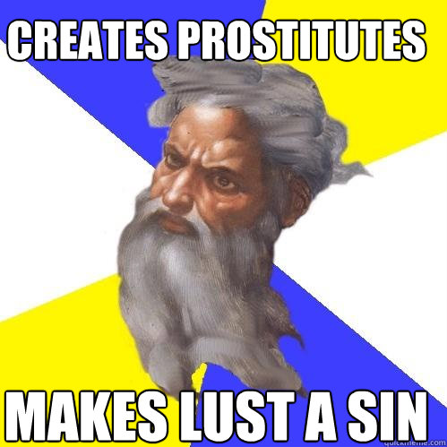 Creates prostitutes Makes lust a sin  Advice God