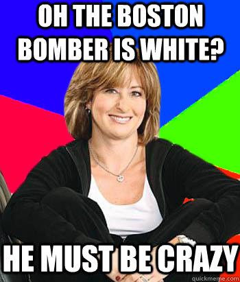 oh the Boston bomber is white? He must Be crazy   Sheltering Suburban Mom