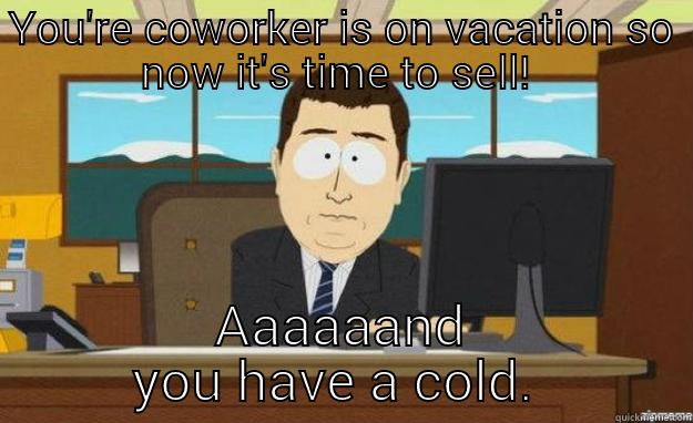 YOU'RE COWORKER IS ON VACATION SO NOW IT'S TIME TO SELL!  AAAAAAND YOU HAVE A COLD.  aaaand its gone